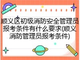 顺义区初级消防安全管理员报考条件有什么要求(顺义消防管理员报考条件)
