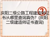 庆阳二级公路工程建造师证书从哪里查询真伪？(庆阳二级建造师证书查询)