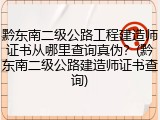 黔东南二级公路工程建造师证书从哪里查询真伪？(黔东南二级公路建造师证书查询)