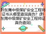 黔东南中级煤矿安全工程师证书从哪里查询真伪？(黔东南中级煤矿安全工程师证真伪查询)