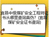宜昌中级煤矿安全工程师证书从哪里查询真伪？(宜昌煤矿安全证书查询)