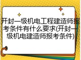 开封一级机电工程建造师报考条件有什么要求(开封一级机电建造师报考条件)