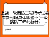 上饶一级消防工程师考试要看教材吗具体哪些书(一级消防工程师教材)
