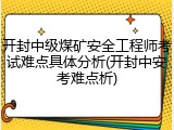 开封中级煤矿安全工程师考试难点具体分析(开封中安考难点析)