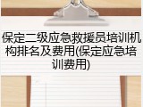 保定二级应急救援员培训机构排名及费用(保定应急培训费用)
