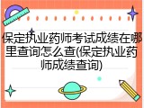 保定执业药师考试成绩在哪里查询怎么查(保定执业药师成绩查询)