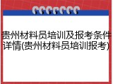 贵州材料员培训及报考条件详情(贵州材料员培训报考)