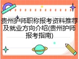 贵州护师职称报考资料推荐及就业方向介绍(贵州护师报考指南)