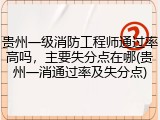 贵州一级消防工程师通过率高吗，主要失分点在哪(贵州一消通过率及失分点)