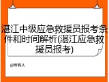湛江中级应急救援员报考条件和时间解析(湛江应急救援员报考)