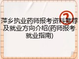 萍乡执业药师报考资料推荐及就业方向介绍(药师报考就业指南)