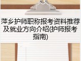 萍乡护师职称报考资料推荐及就业方向介绍(护师报考指南)