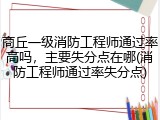 商丘一级消防工程师通过率高吗，主要失分点在哪(消防工程师通过率失分点)