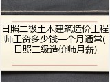 日照二级土木建筑造价工程师工资多少钱一个月通常(日照二级造价师月薪)