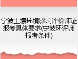 宁波土壤环境影响评价师证报考具体要求(宁波环评师报考条件)