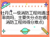 牡丹江一级消防工程师通过率高吗，主要失分点在哪(消防工程师得分难点)