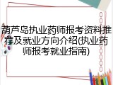 葫芦岛执业药师报考资料推荐及就业方向介绍(执业药师报考就业指南)