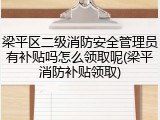 梁平区二级消防安全管理员有补贴吗怎么领取呢(梁平消防补贴领取)