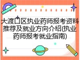 大渡口区执业药师报考资料推荐及就业方向介绍(执业药师报考就业指南)