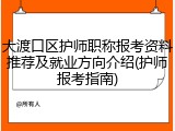 大渡口区护师职称报考资料推荐及就业方向介绍(护师报考指南)
