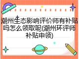 潮州生态影响评价师有补贴吗怎么领取呢(潮州环评师补贴申领)