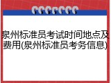 泉州标准员考试时间地点及费用(泉州标准员考务信息)