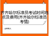 齐齐哈尔标准员考试时间地点及费用(齐齐哈尔标准员考情)