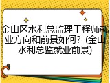 金山区水利总监理工程师就业方向和前景如何？(金山水利总监就业前景)