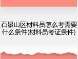 石景山区材料员怎么考需要什么条件(材料员考证条件)