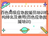 百色高级应急救援员培训机构排名及费用(百色应急救援培训)