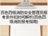 百色四级消防安全管理员报考条件和时间解析(百色四级消防报考指南)