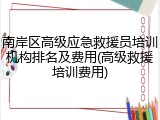 南岸区高级应急救援员培训机构排名及费用(高级救援培训费用)