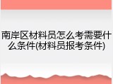 南岸区材料员怎么考需要什么条件(材料员报考条件)