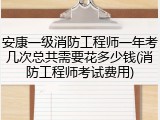 安康一级消防工程师一年考几次总共需要花多少钱(消防工程师考试费用)