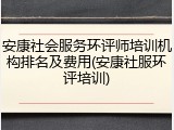 安康社会服务环评师培训机构排名及费用(安康社服环评培训)