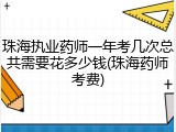 珠海执业药师一年考几次总共需要花多少钱(珠海药师考费)