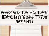 长寿区建材工程咨询工程师报考资格详解(建材工程师报考条件)