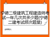 宁德二级建筑工程建造师考试一年几次共多少题(宁德二建考试频次题量)