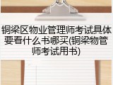 铜梁区物业管理师考试具体要看什么书哪买(铜梁物管师考试用书)