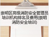 崇明区高级消防安全管理员培训机构排名及费用(崇明消防安全培训)