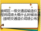 崇明区一级交通运输造价工程师成绩大概什么时候出来(崇明交通造价成绩公布)