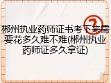 郴州执业药师证书考下来需要花多久难不难(郴州执业药师证多久拿证)