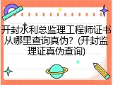 开封水利总监理工程师证书从哪里查询真伪？(开封监理证真伪查询)