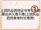 上饶执业药师证书考下来需要花多久难不难(上饶执业药师备考时长难度)