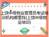 上饶中级物业管理员考试培训机构哪里找(上饶中级物业培训)