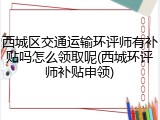 西城区交通运输环评师有补贴吗怎么领取呢(西城环评师补贴申领)