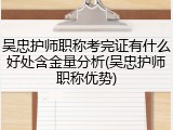 吴忠护师职称考完证有什么好处含金量分析(吴忠护师职称优势)