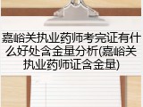 嘉峪关执业药师考完证有什么好处含金量分析(嘉峪关执业药师证含金量)