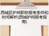西城区护师职称报考条件和时间解析(西城护师报考指南)