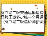 葫芦岛二级交通运输造价工程师工资多少钱一个月通常(葫芦岛二级造价师薪资)
